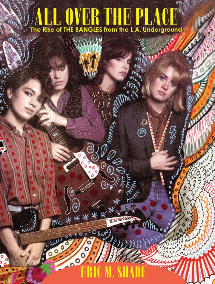 Eric Shade: All Over The Place: The Rise of The Bangles From the LA Underground book