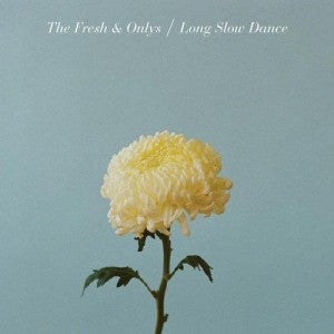 The Fresh & Onlys: Long Slow Dance 12